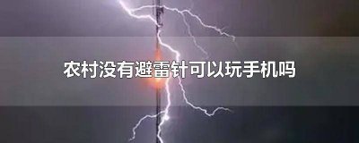 打雷不能用手机吗 家里有避雷针可以玩手机吗?